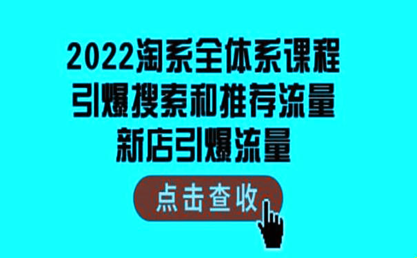 2022淘宝引爆搜索和推荐流量(推荐流量怎么获取)淘系全体系课程 第1张