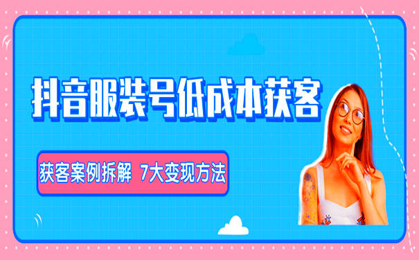 服装行业如何做抖音?抖音服装号13种低成本获客方式 第1张 服装行业如何做抖音?抖音服装号13种低成本获客方式 第1张