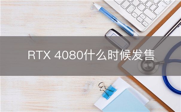 RTX 4080什么时候发售